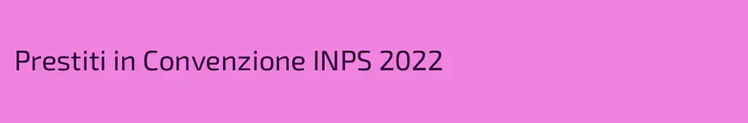 Prestiti in Convenzione INPS 2022